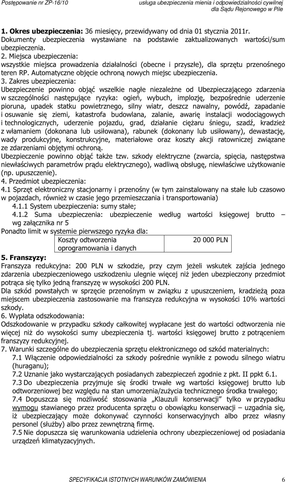 Zakres ubezpieczenia: Ubezpieczenie powinno objąć wszelkie nagłe niezależne od Ubezpieczającego zdarzenia w szczególności następujące ryzyka: ogień, wybuch, implozję, bezpośrednie uderzenie pioruna,