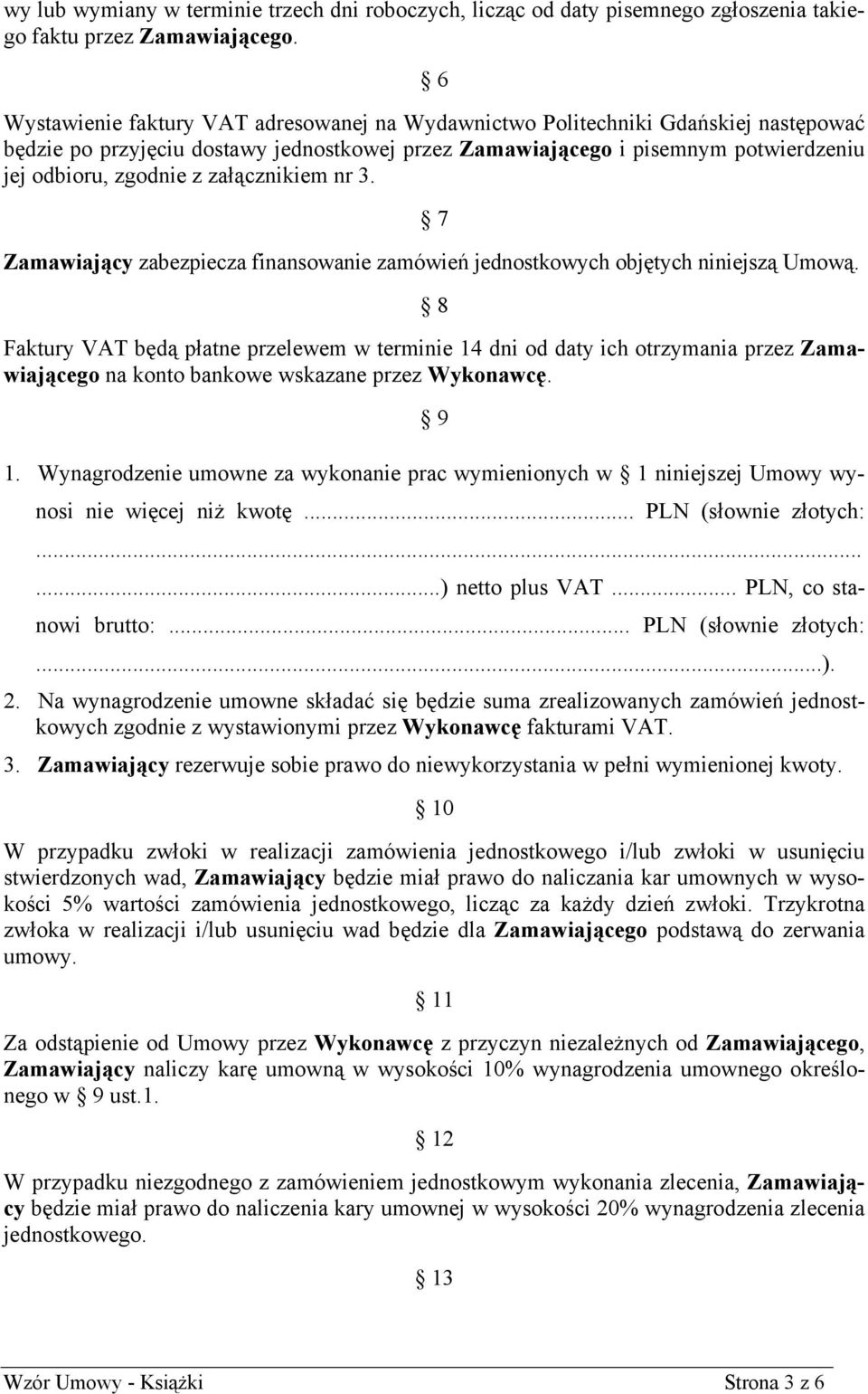 załącznikiem nr 3. 7 Zamawiający zabezpiecza finansowanie zamówień jednostkowych objętych niniejszą Umową.