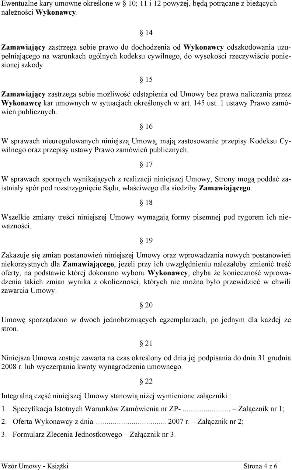 15 Zamawiający zastrzega sobie możliwość odstąpienia od Umowy bez prawa naliczania przez Wykonawcę kar umownych w sytuacjach określonych w art. 145 ust. 1 ustawy Prawo zamówień publicznych.