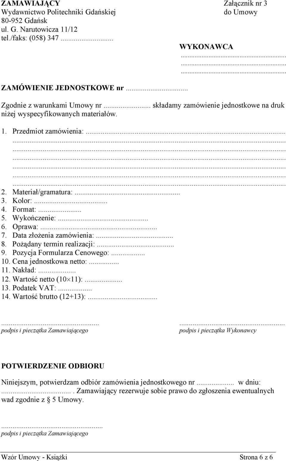 Wykończenie:... 6. Oprawa:... 7. Data złożenia zamówienia:... 8. Pożądany termin realizacji:... 9. Pozycja Formularza Cenowego:... 10. Cena jednostkowa netto:... 11. Nakład:... 12.