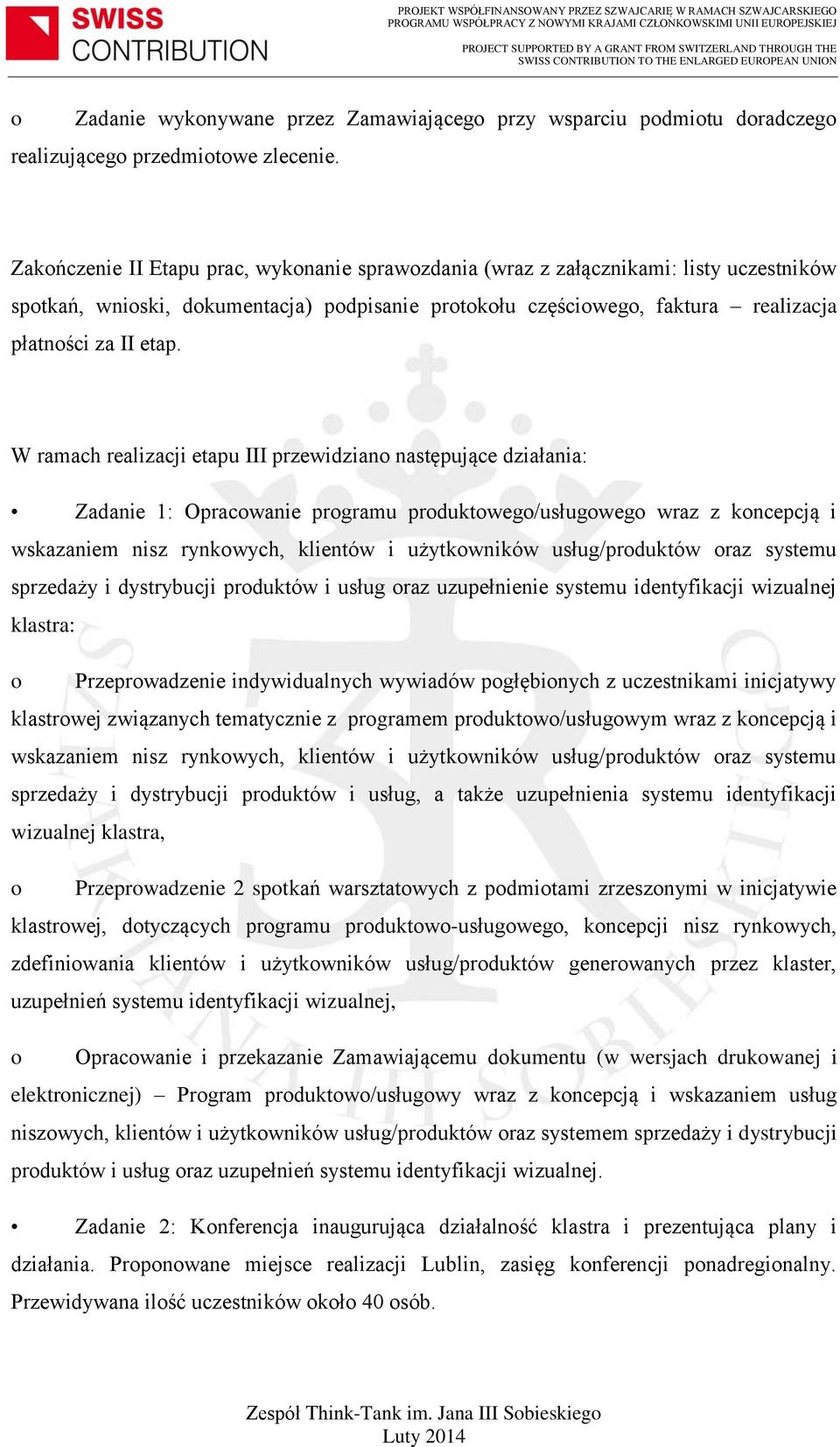 W ramach realizacji etapu III przewidzian następujące działania: Zadanie 1: Opracwanie prgramu prduktweg/usługweg wraz z kncepcją i wskazaniem nisz rynkwych, klientów i użytkwników usług/prduktów raz