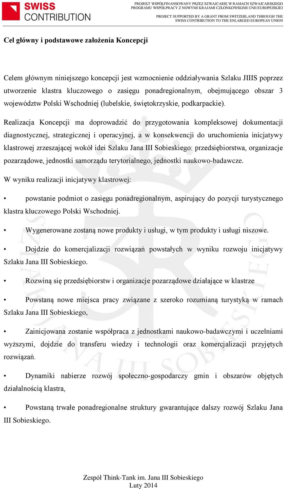 Realizacja Kncepcji ma dprwadzić d przygtwania kmplekswej dkumentacji diagnstycznej, strategicznej i peracyjnej, a w knsekwencji d uruchmienia inicjatywy klastrwej zrzeszającej wkół idei Szlaku Jana