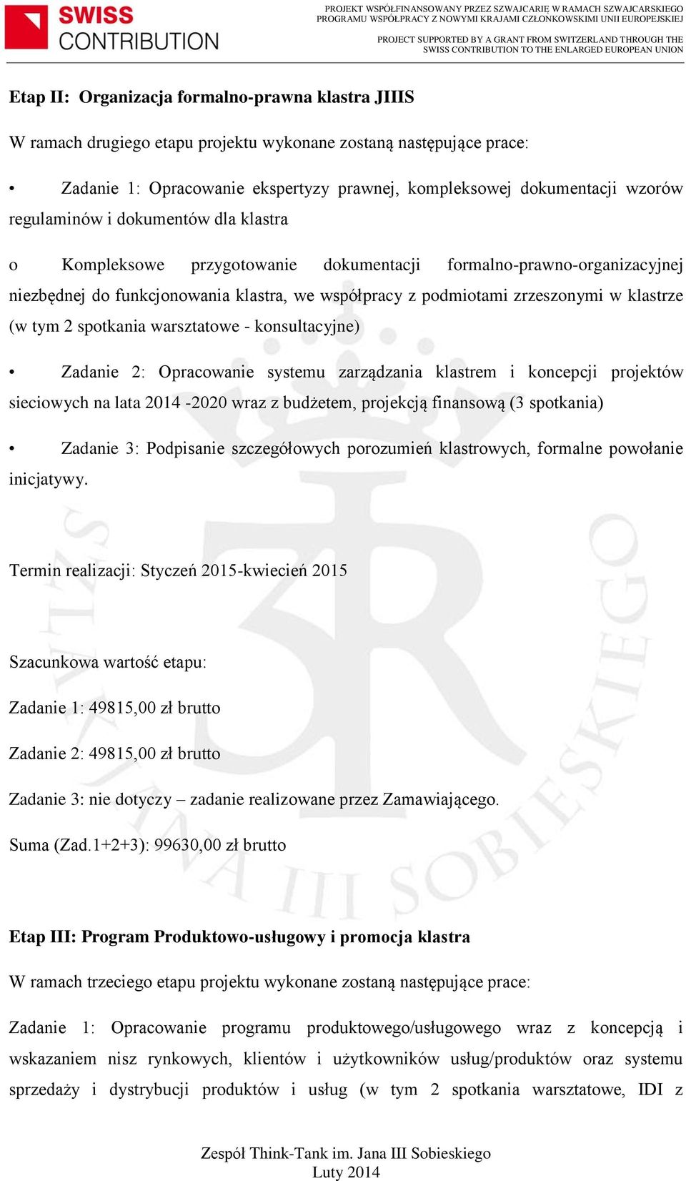 knsultacyjne) Zadanie 2: Opracwanie systemu zarządzania klastrem i kncepcji prjektów sieciwych na lata 2014-2020 wraz z budżetem, prjekcją finanswą (3 sptkania) Zadanie 3: Pdpisanie szczegółwych