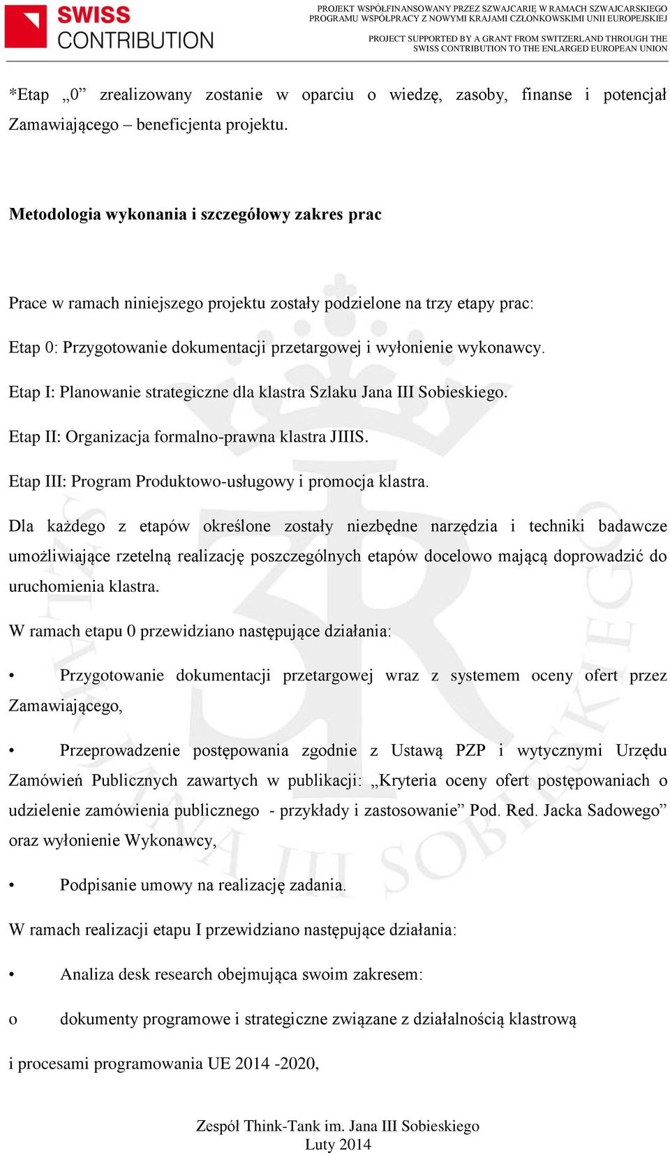 Etap I: Planwanie strategiczne dla klastra Szlaku Jana III Sbieskieg. Etap II: Organizacja frmaln-prawna klastra JIIIS. Etap III: Prgram Prduktw-usługwy i prmcja klastra.