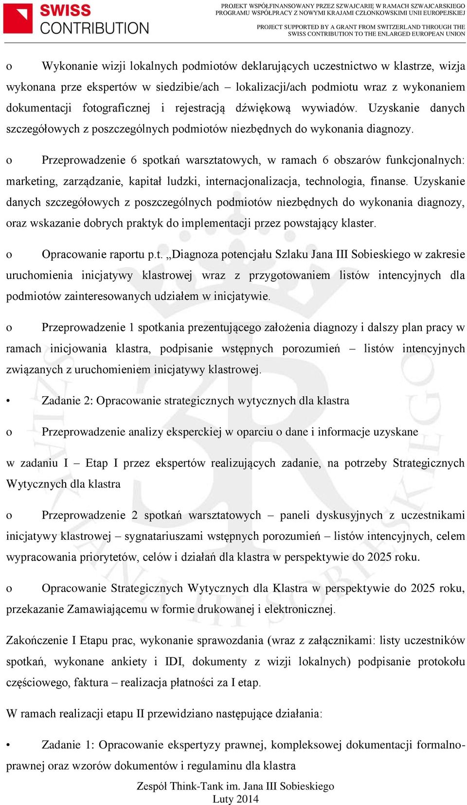 Przeprwadzenie 6 sptkań warsztatwych, w ramach 6 bszarów funkcjnalnych: marketing, zarządzanie, kapitał ludzki, internacjnalizacja, technlgia, finanse.