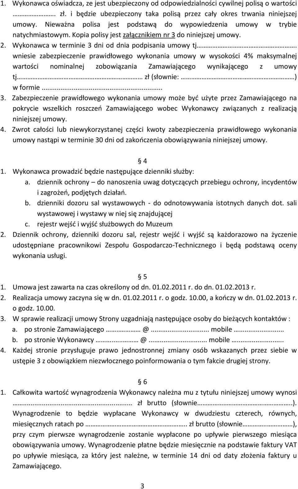 wniesie zabezpieczenie prawidłowego wykonania umowy w wysokości 4% maksymalnej wartości nominalnej zobowiązania Zamawiającego wynikającego z umowy tj. zł (słownie: ) w formie... 3.