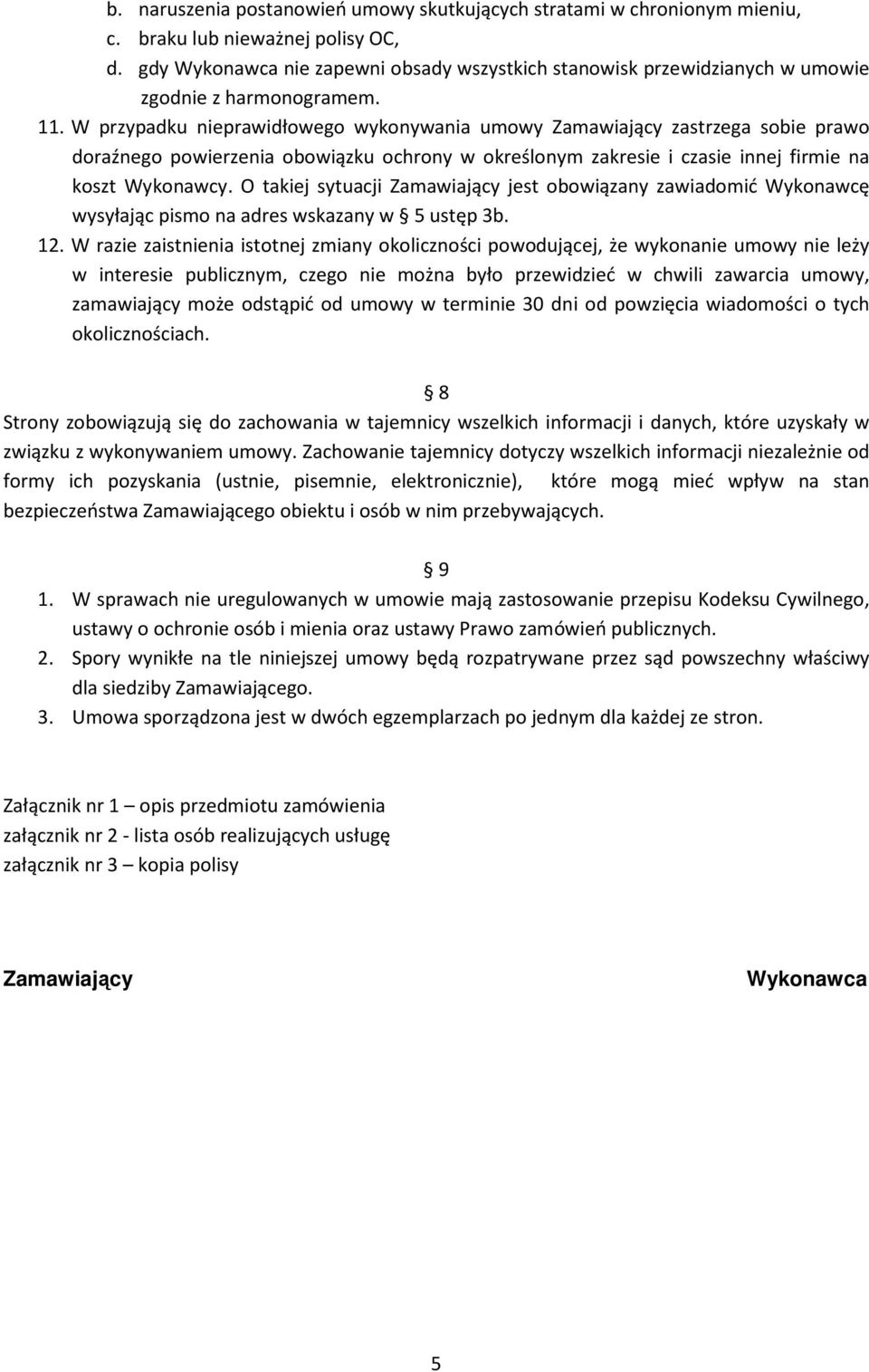 W przypadku nieprawidłowego wykonywania umowy Zamawiający zastrzega sobie prawo doraźnego powierzenia obowiązku ochrony w określonym zakresie i czasie innej firmie na koszt Wykonawcy.