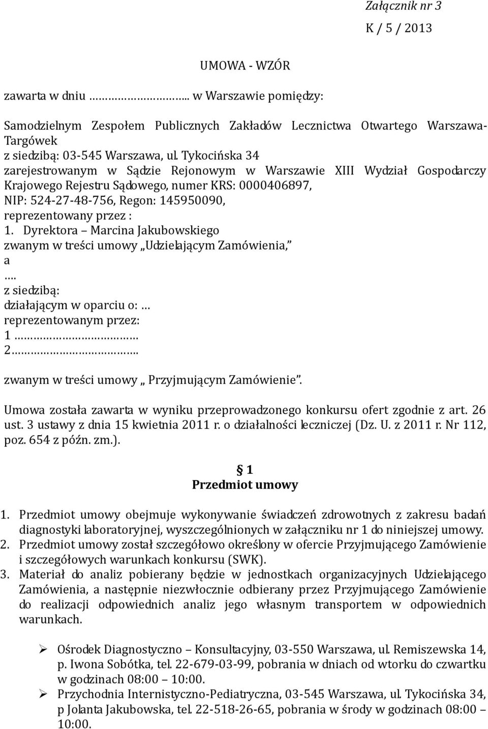 1. Dyrektora Marcina Jakubowskiego zwanym w treści umowy Udzielającym Zamówienia, a. z siedzibą: działającym w oparciu o: reprezentowanym przez: 1 2. zwanym w treści umowy Przyjmującym Zamówienie.