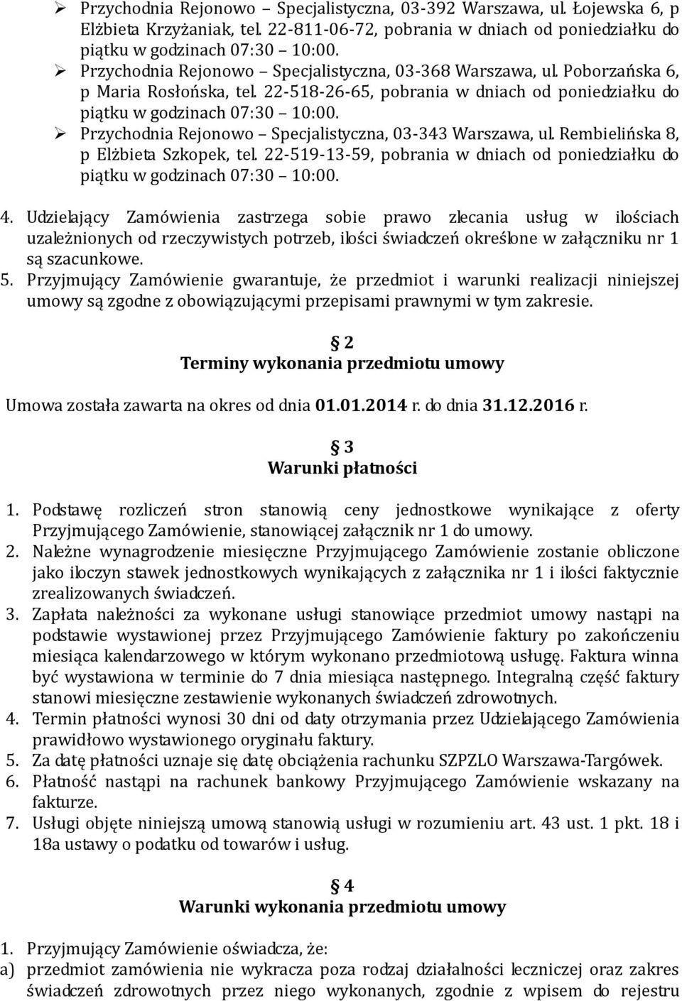 Przychodnia Rejonowo Specjalistyczna, 03-343 Warszawa, ul. Rembielińska 8, p Elżbieta Szkopek, tel. 22-519-13-59, pobrania w dniach od poniedziałku do piątku w godzinach 07:30 10:00. 4.