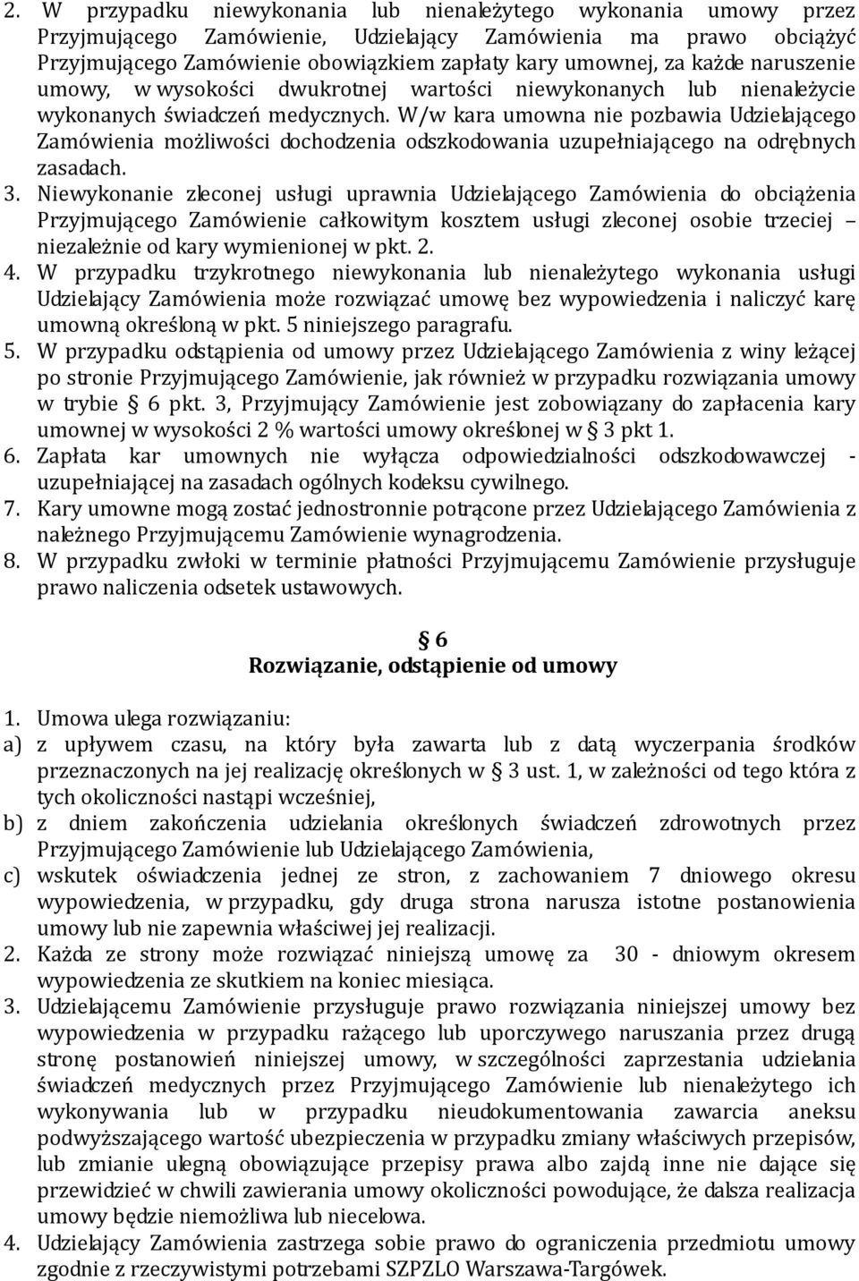 W/w kara umowna nie pozbawia Udzielającego Zamówienia możliwości dochodzenia odszkodowania uzupełniającego na odrębnych zasadach. 3.