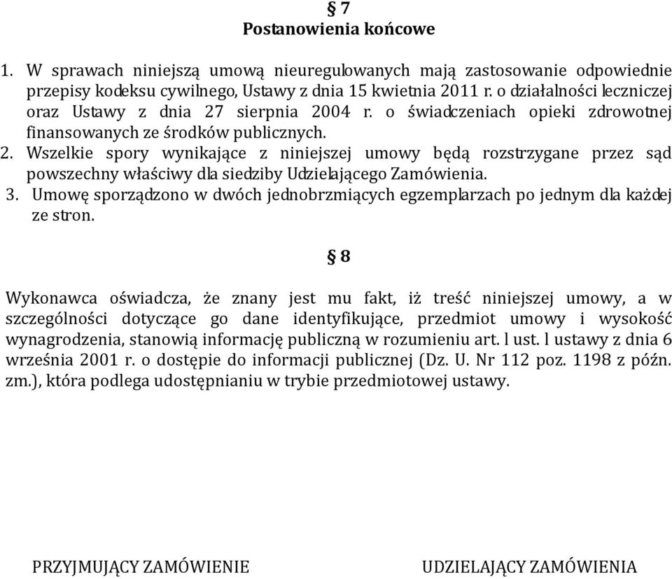 3. Umowę sporządzono w dwóch jednobrzmiących egzemplarzach po jednym dla każdej ze stron.