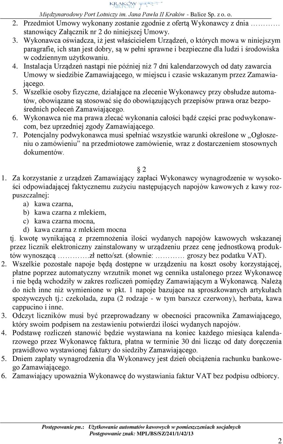 Instalacja Urządzeń nastąpi nie później niż 7 dni kalendarzowych od daty zawarcia Umowy w siedzibie Zamawiającego, w miejscu i czasie wskazanym przez Zamawiającego. 5.