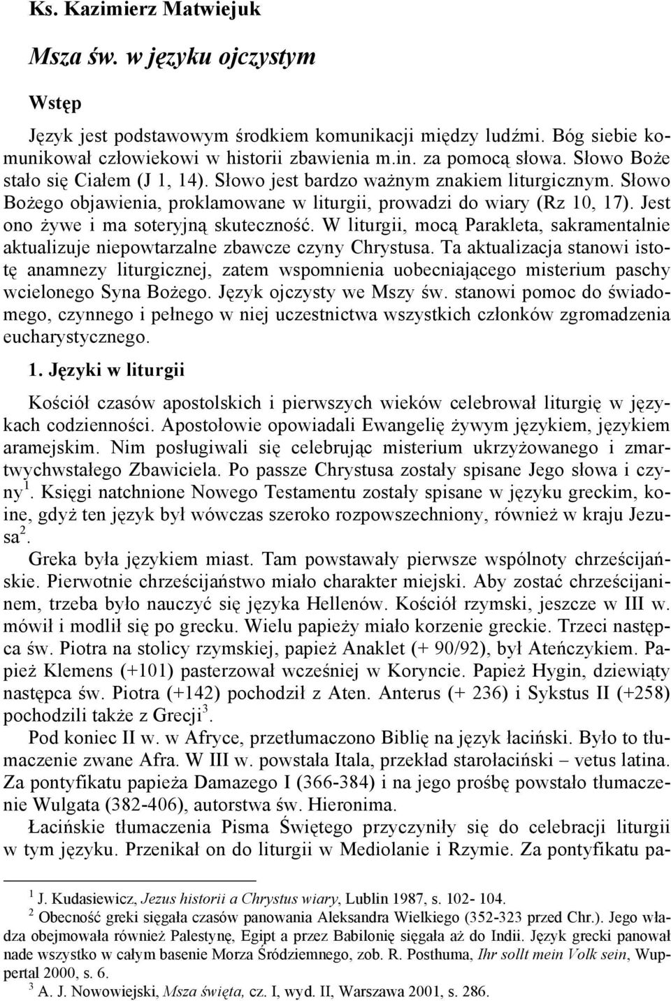 Jest ono żywe i ma soteryjną skuteczność. W liturgii, mocą Parakleta, sakramentalnie aktualizuje niepowtarzalne zbawcze czyny Chrystusa.