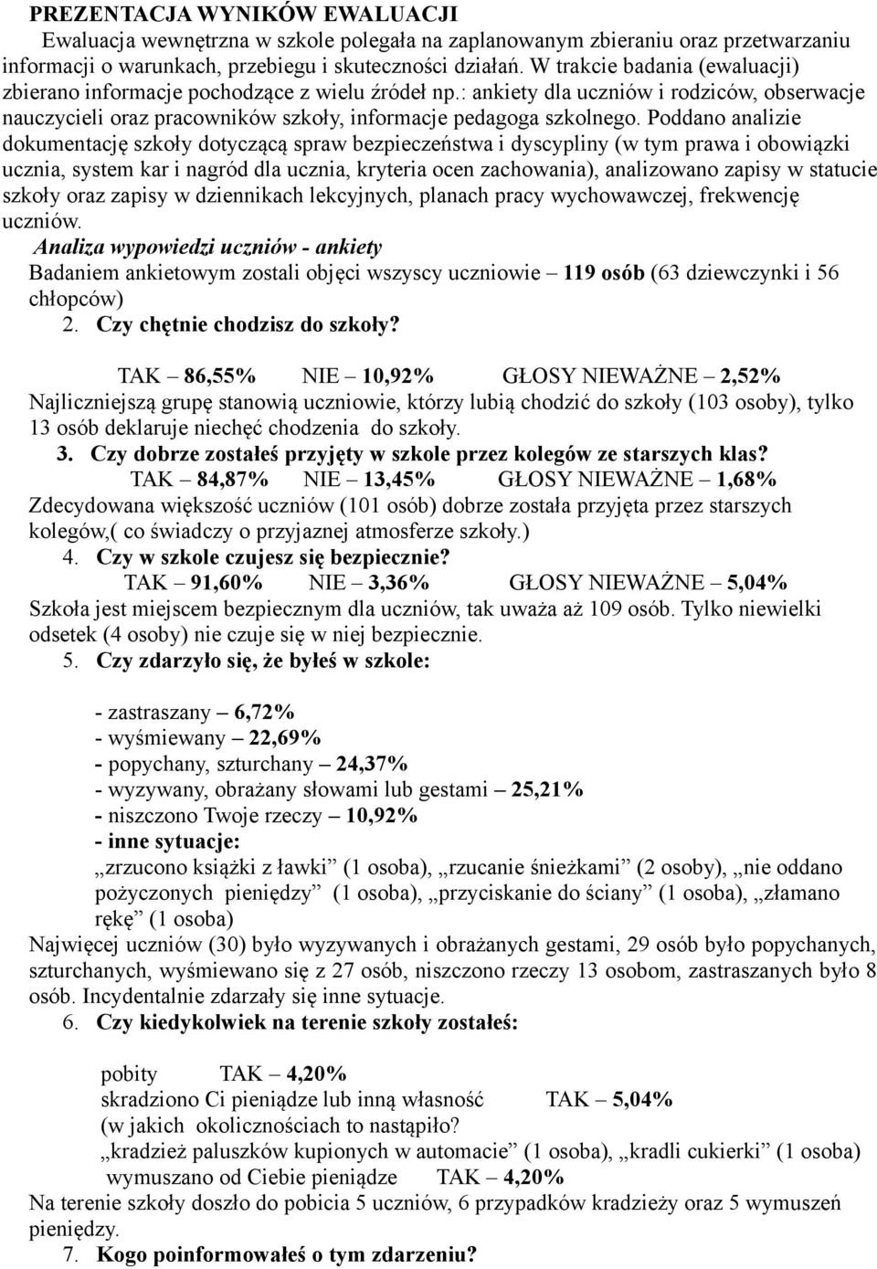 Poddano analizie dokumentację szkoły dotyczącą spraw bezpieczeństwa i dyscypliny (w tym prawa i obowiązki ucznia, system kar i nagród dla ucznia, kryteria ocen zachowania), analizowano zapisy w