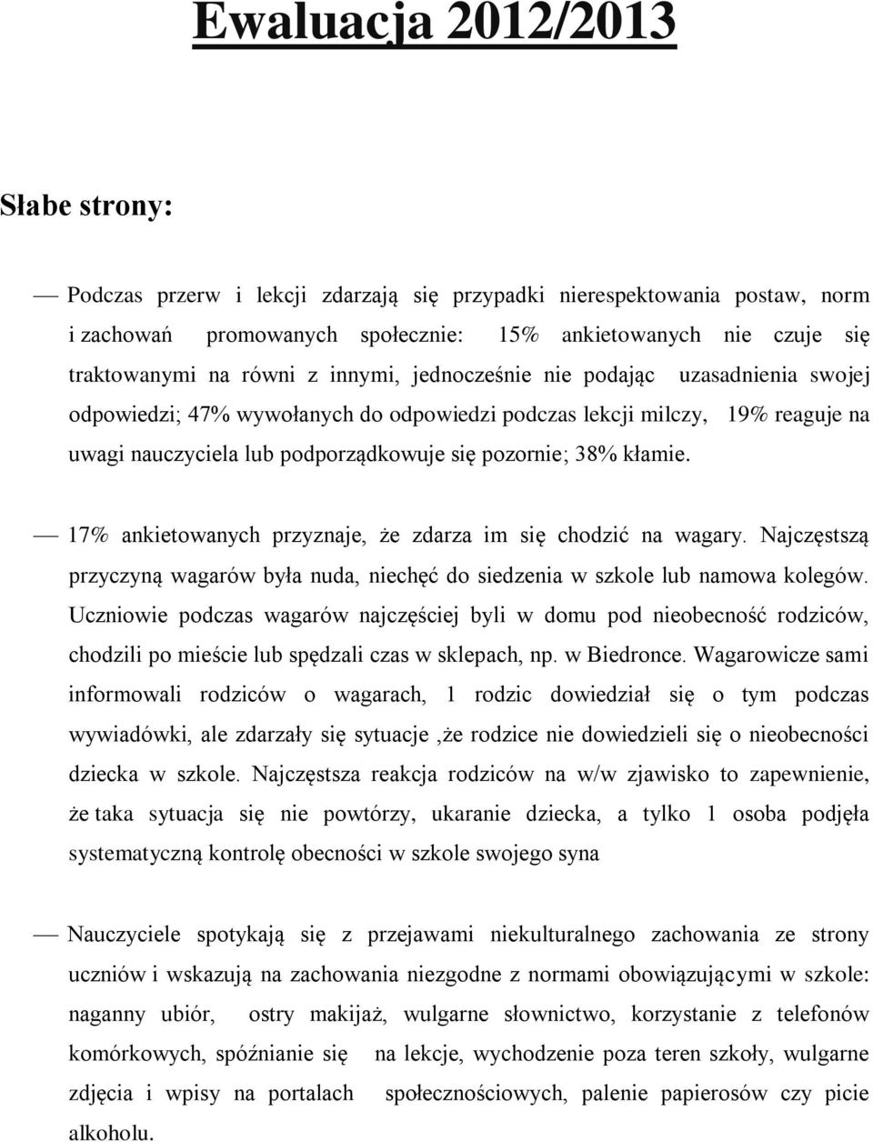 17% ankietowanych przyznaje, że zdarza im się chodzić na wagary. Najczęstszą przyczyną wagarów była nuda, niechęć do siedzenia w szkole lub namowa kolegów.