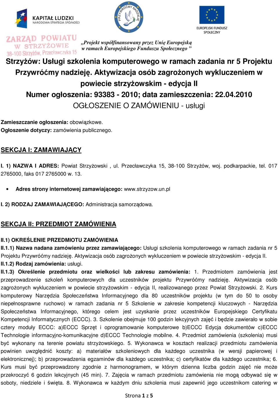 2010 OGŁOSZENIE O ZAMÓWIENIU - usługi Zamieszczanie ogłoszenia: obowiązkowe. Ogłoszenie dotyczy: zamówienia publicznego. SEKCJA I: ZAMAWIAJĄCY I. 1) NAZWA I ADRES: Powiat StrzyŜowski, ul.