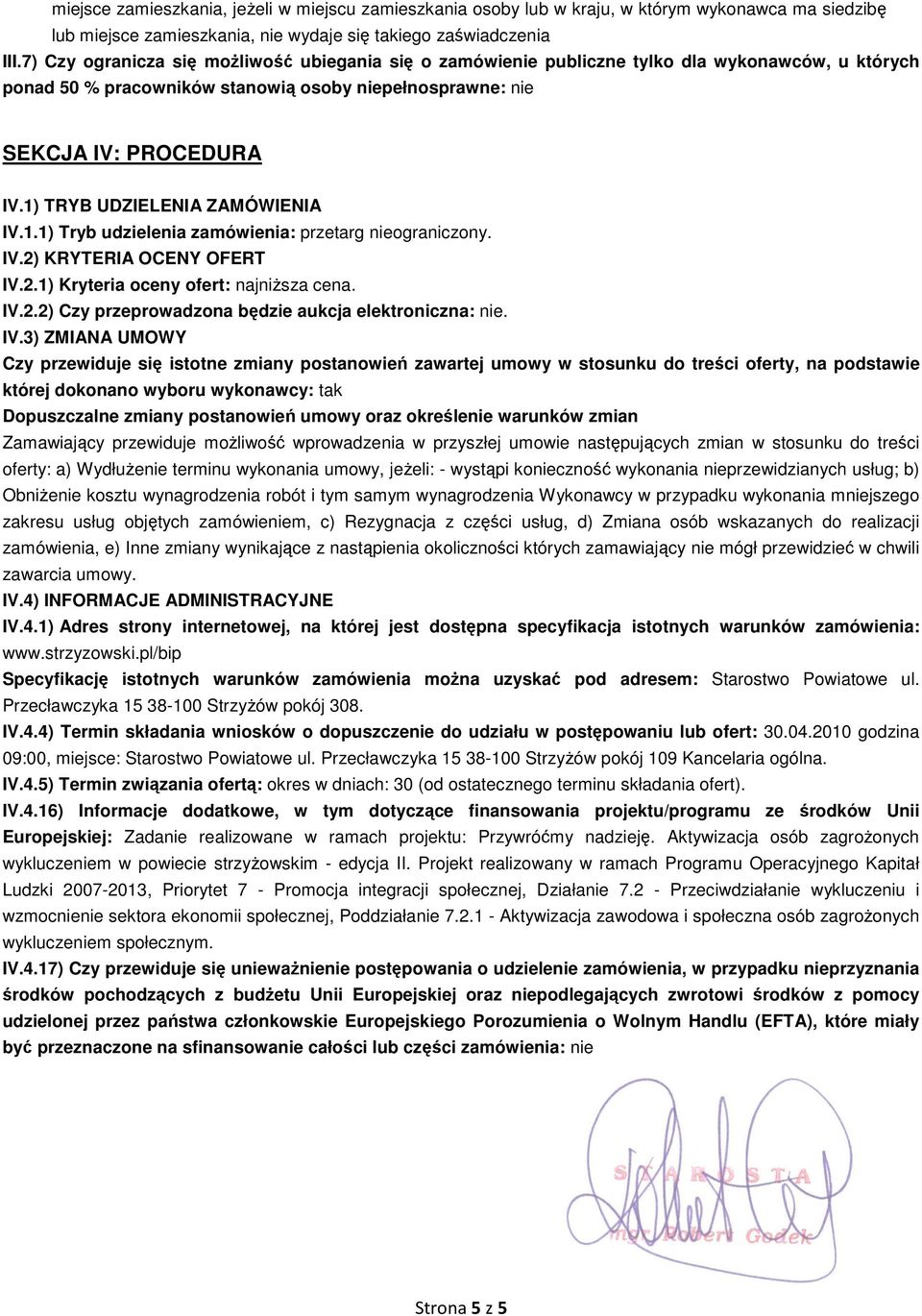 1) TRYB UDZIELENIA ZAMÓWIENIA IV.1.1) Tryb udzielenia zamówienia: przetarg nieograniczony. IV.2) KRYTERIA OCENY OFERT IV.2.1) Kryteria oceny ofert: najniŝsza cena. IV.2.2) Czy przeprowadzona będzie aukcja elektroniczna: nie.