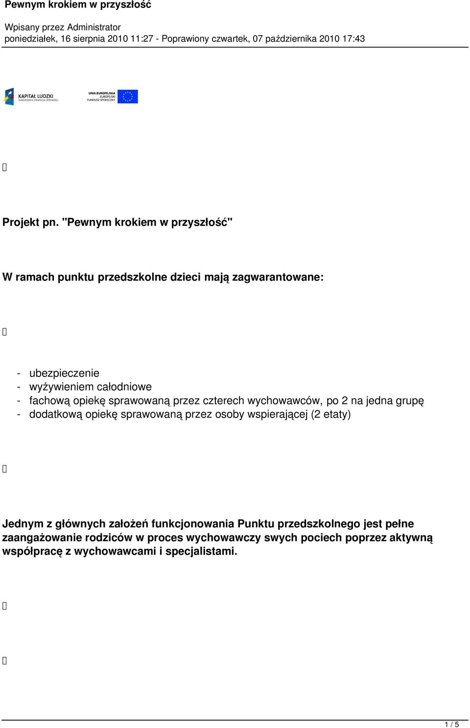 całodniowe - fachową opiekę sprawowaną przez czterech wychowawców, po 2 na jedna grupę - dodatkową opiekę sprawowaną