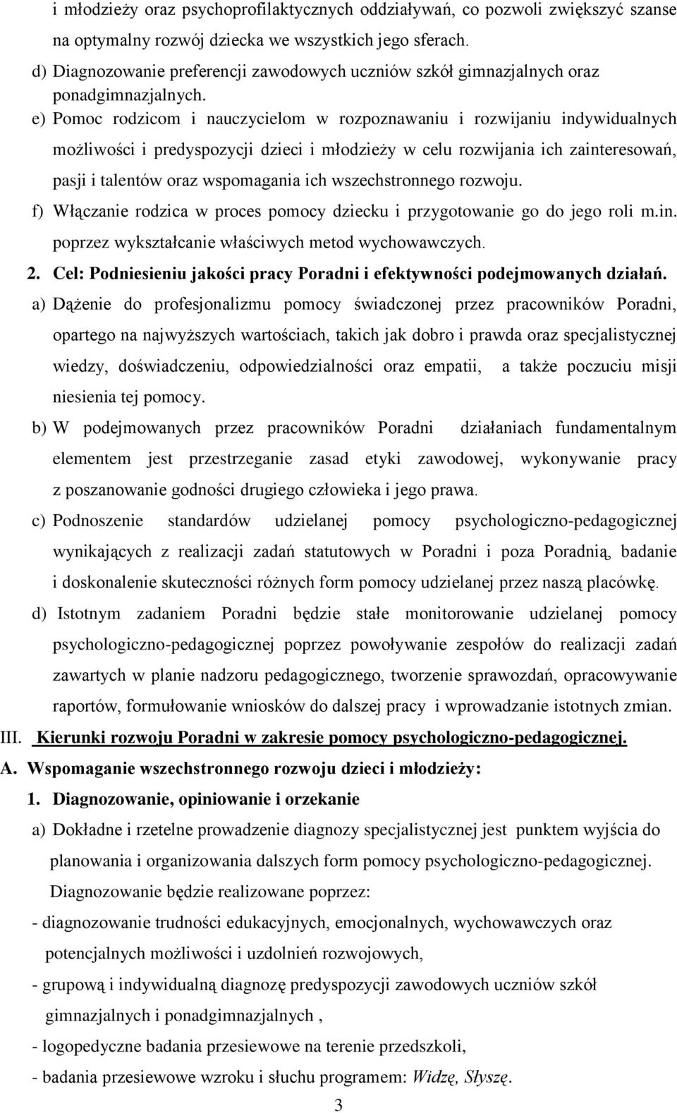 e) Pomoc rodzicom i nauczycielom w rozpoznawaniu i rozwijaniu indywidualnych możliwości i predyspozycji dzieci i młodzieży w celu rozwijania ich zainteresowań, pasji i talentów oraz wspomagania ich