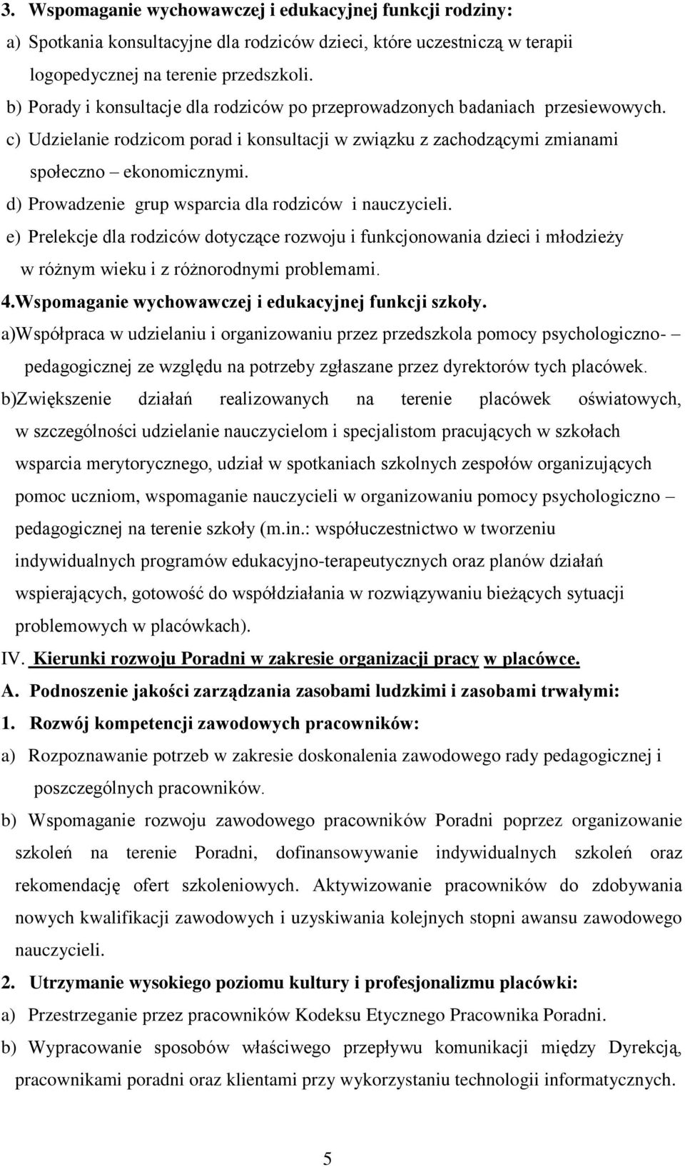 d) Prowadzenie grup wsparcia dla rodziców i nauczycieli. e) Prelekcje dla rodziców dotyczące rozwoju i funkcjonowania dzieci i młodzieży w różnym wieku i z różnorodnymi problemami. 4.