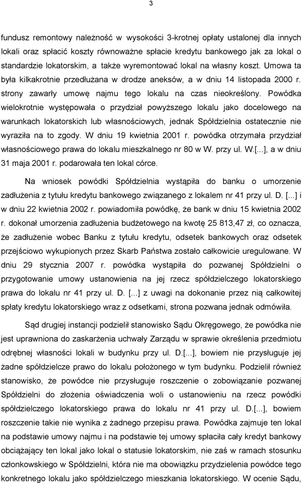 Powódka wielokrotnie występowała o przydział powyższego lokalu jako docelowego na warunkach lokatorskich lub własnościowych, jednak Spółdzielnia ostatecznie nie wyraziła na to zgody.