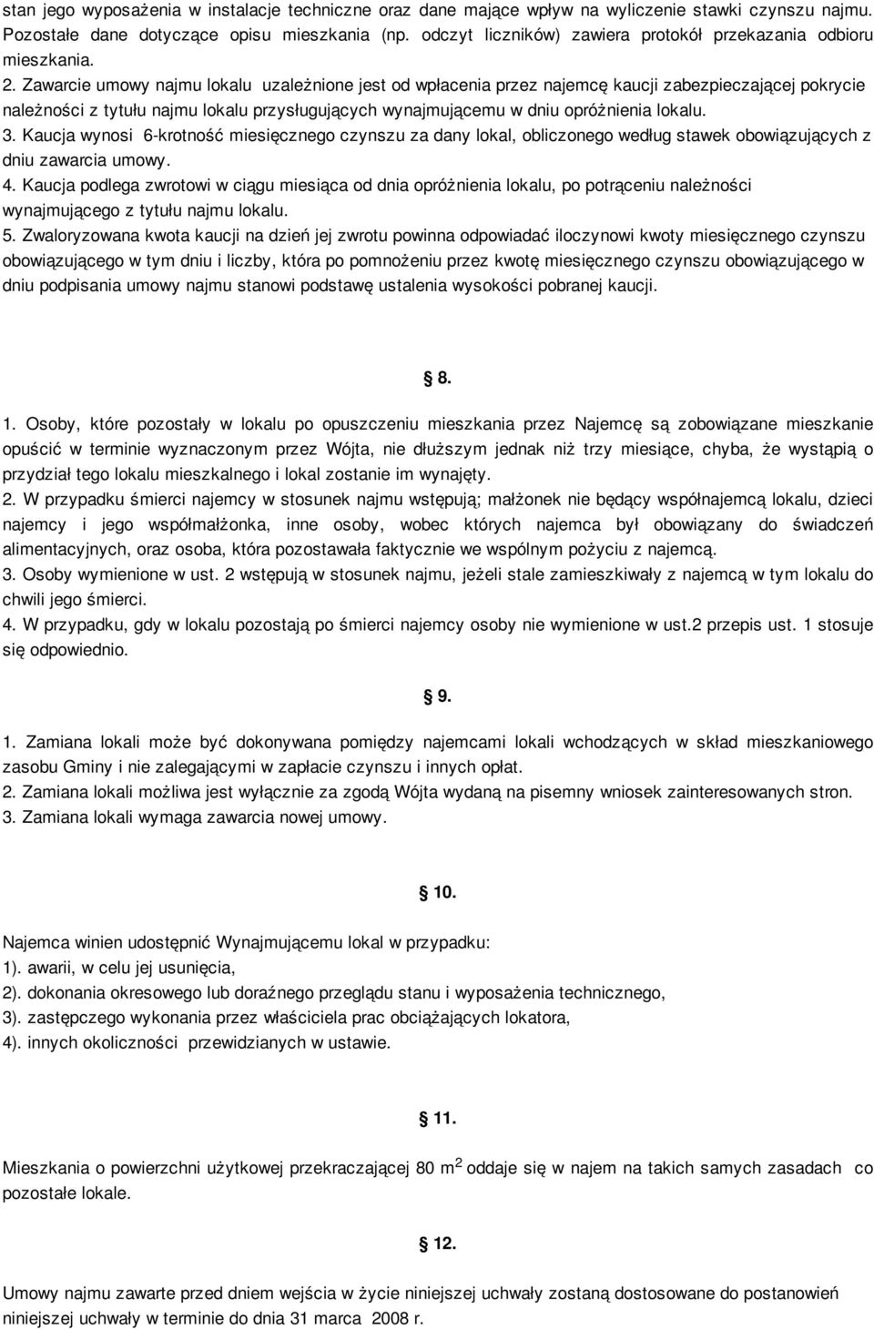 . Zawarcie umowy najmu lokalu uzależnione jest od wpłacenia przez najemcę kaucji zabezpieczającej pokrycie należności z tytułu najmu lokalu przysługujących wynajmującemu w dniu opróżnienia lokalu. 3.