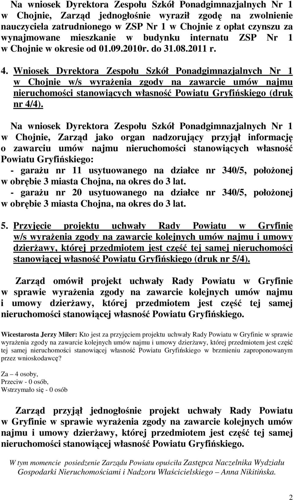 Wniosek Dyrektora Zespołu Szkół Ponadgimnazjalnych Nr 1 w Chojnie w/s wyraŝenia zgody na zawarcie umów najmu nieruchomości stanowiących własność Powiatu Gryfińskiego (druk nr 4/4).