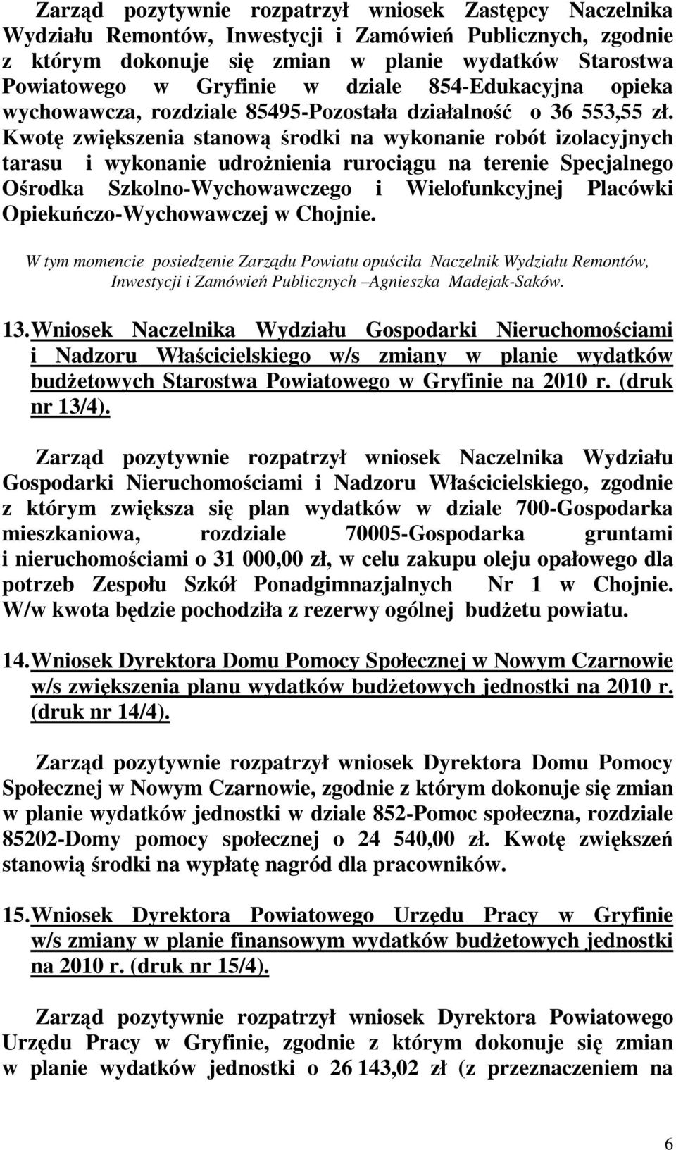 Kwotę zwiększenia stanową środki na wykonanie robót izolacyjnych tarasu i wykonanie udroŝnienia rurociągu na terenie Specjalnego Ośrodka Szkolno-Wychowawczego i Wielofunkcyjnej Placówki