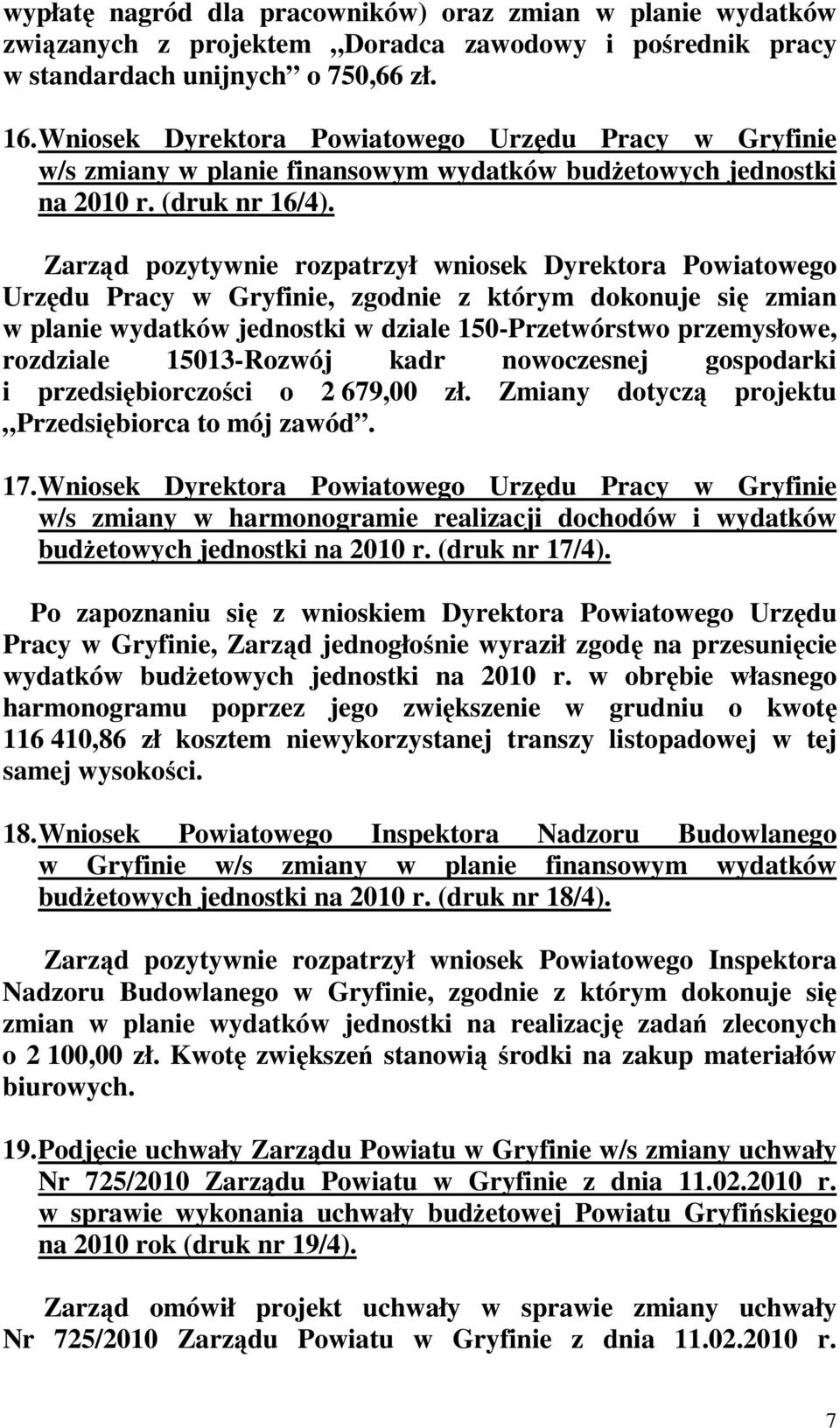 Zarząd pozytywnie rozpatrzył wniosek Dyrektora Powiatowego Urzędu Pracy w Gryfinie, zgodnie z którym dokonuje się zmian w planie wydatków jednostki w dziale 150-Przetwórstwo przemysłowe, rozdziale