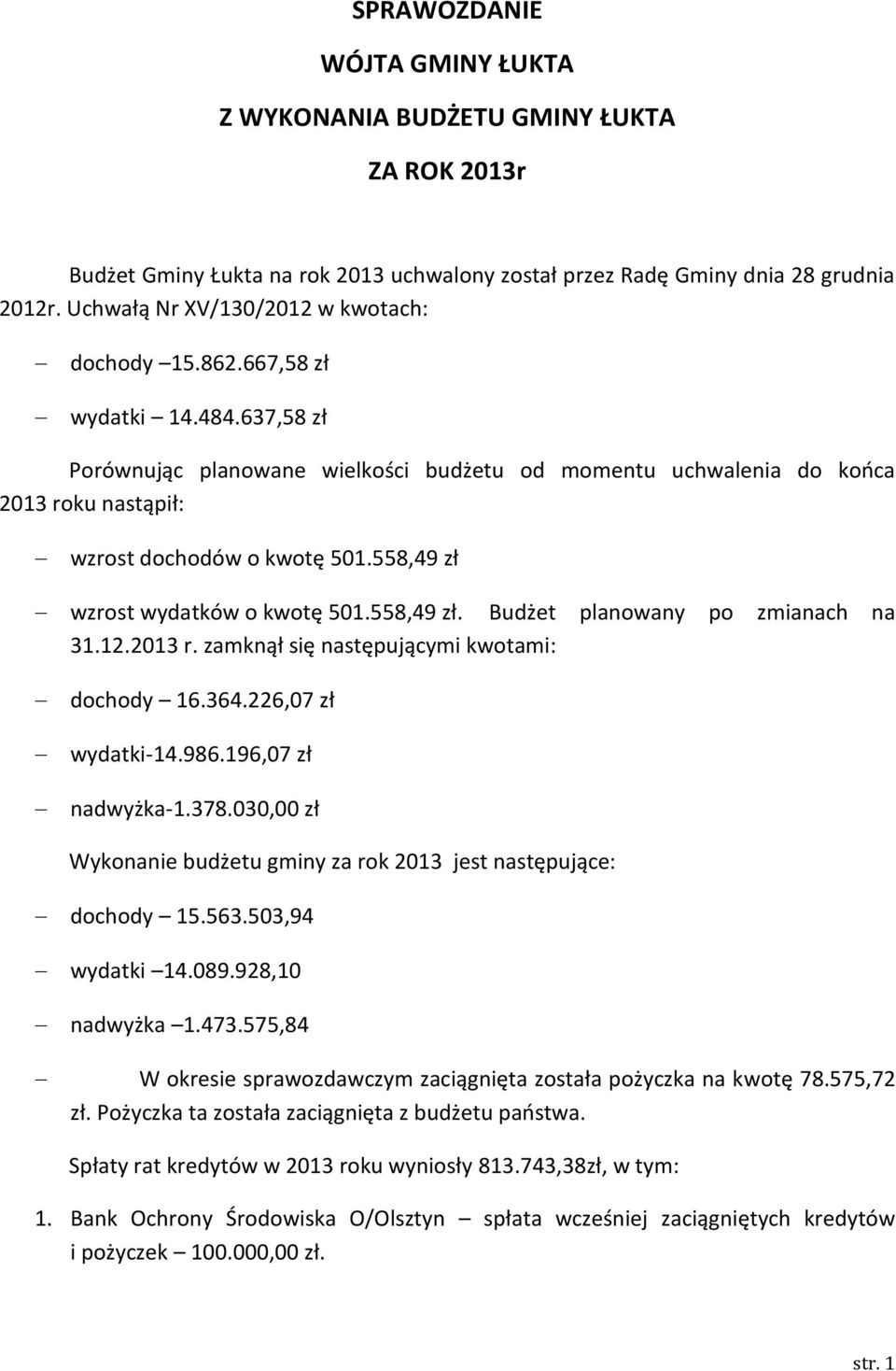 637,58 zł Porównując planowane wielkości budżetu od momentu uchwalenia do kooca 2013 roku nastąpił: wzrost dochodów o kwotę 501.558,49 zł wzrost wydatków o kwotę 501.558,49 zł. Budżet planowany po zmianach na 31.