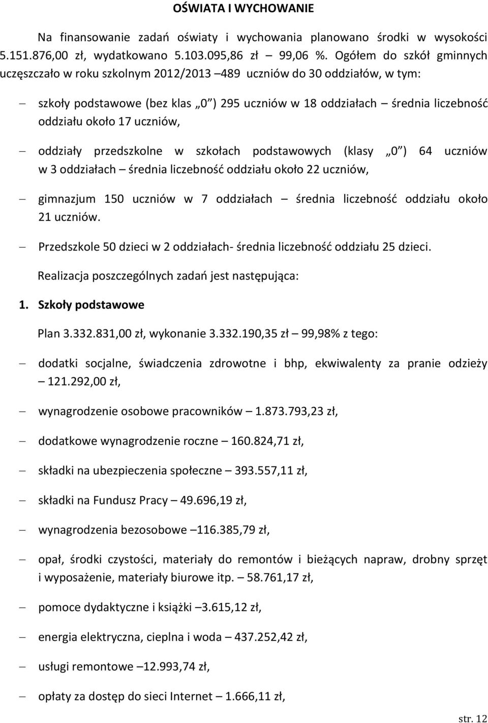 uczniów, oddziały przedszkolne w szkołach podstawowych (klasy 0 ) 64 uczniów w 3 oddziałach średnia liczebnośd oddziału około 22 uczniów, gimnazjum 150 uczniów w 7 oddziałach średnia liczebnośd