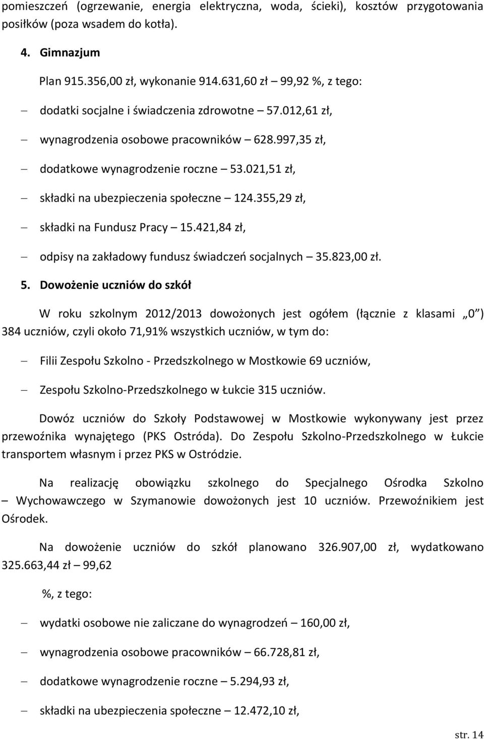 021,51 zł, składki na ubezpieczenia społeczne 124.355,29 zł, składki na Fundusz Pracy 15.421,84 zł, odpisy na zakładowy fundusz świadczeo socjalnych 35.823,00 zł. 5.