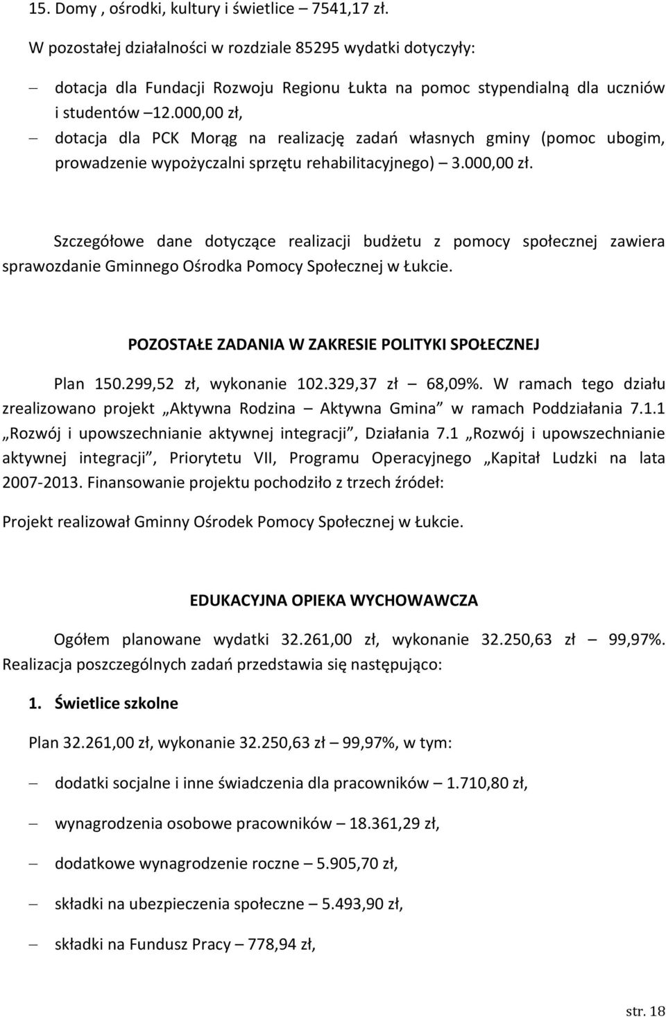 000,00 zł, dotacja dla PCK Morąg na realizację zadao własnych gminy (pomoc ubogim, prowadzenie wypożyczalni sprzętu rehabilitacyjnego) 3.000,00 zł. Szczegółowe dane dotyczące realizacji budżetu z pomocy społecznej zawiera sprawozdanie Gminnego Ośrodka Pomocy Społecznej w Łukcie.