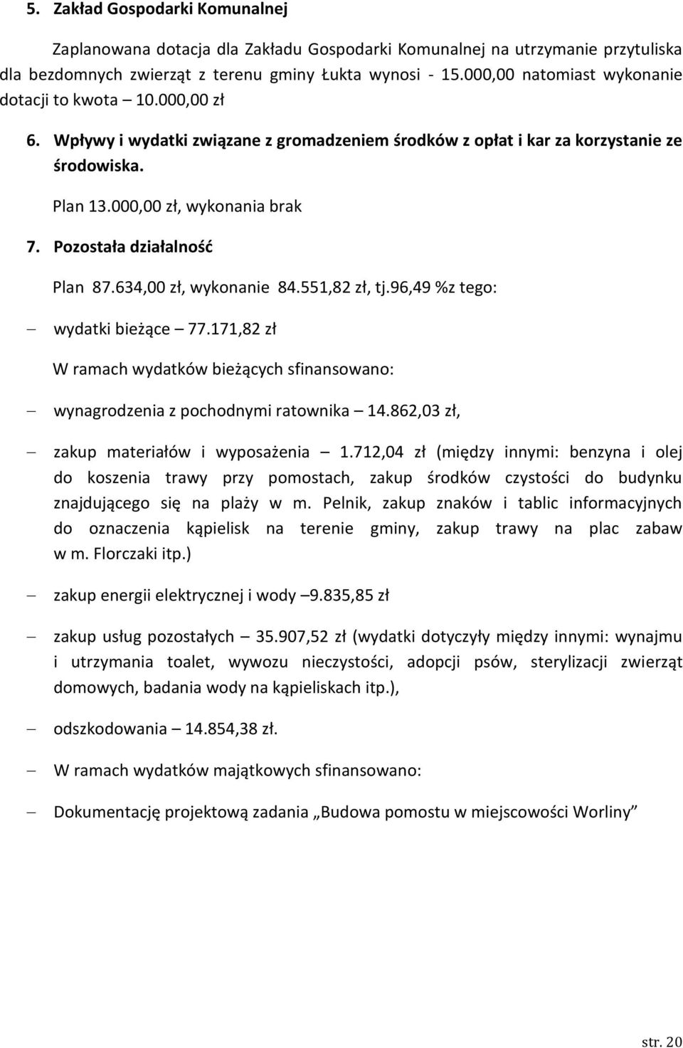 Pozostała działalnośd Plan 87.634,00 zł, wykonanie 84.551,82 zł, tj.96,49 %z tego: wydatki bieżące 77.171,82 zł W ramach wydatków bieżących sfinansowano: wynagrodzenia z pochodnymi ratownika 14.