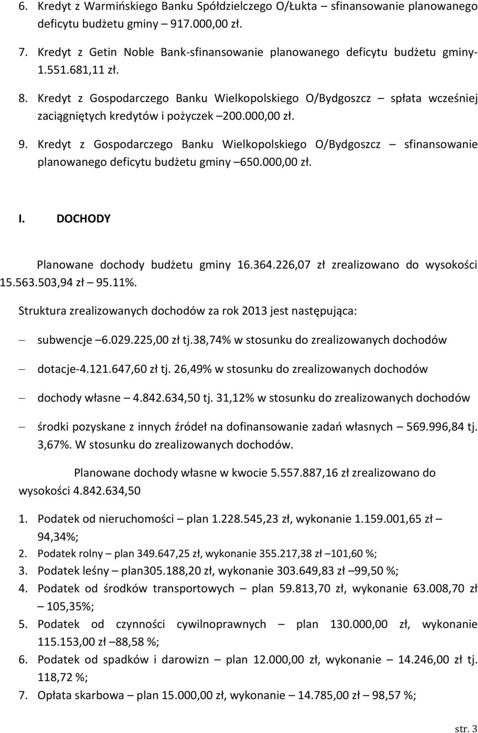 Kredyt z Gospodarczego Banku Wielkopolskiego O/Bydgoszcz sfinansowanie planowanego deficytu budżetu gminy 650.000,00 zł. I. DOCHODY Planowane dochody budżetu gminy 16.364.