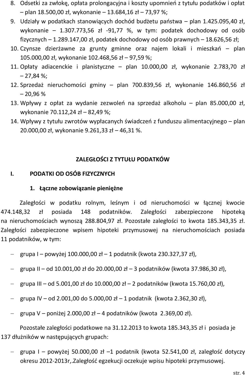 147,00 zł, podatek dochodowy od osób prawnych 18.626,56 zł; 10. Czynsze dzierżawne za grunty gminne oraz najem lokali i mieszkao plan 105.000,00 zł, wykonanie 102.468,56 zł 97,59 %; 11.