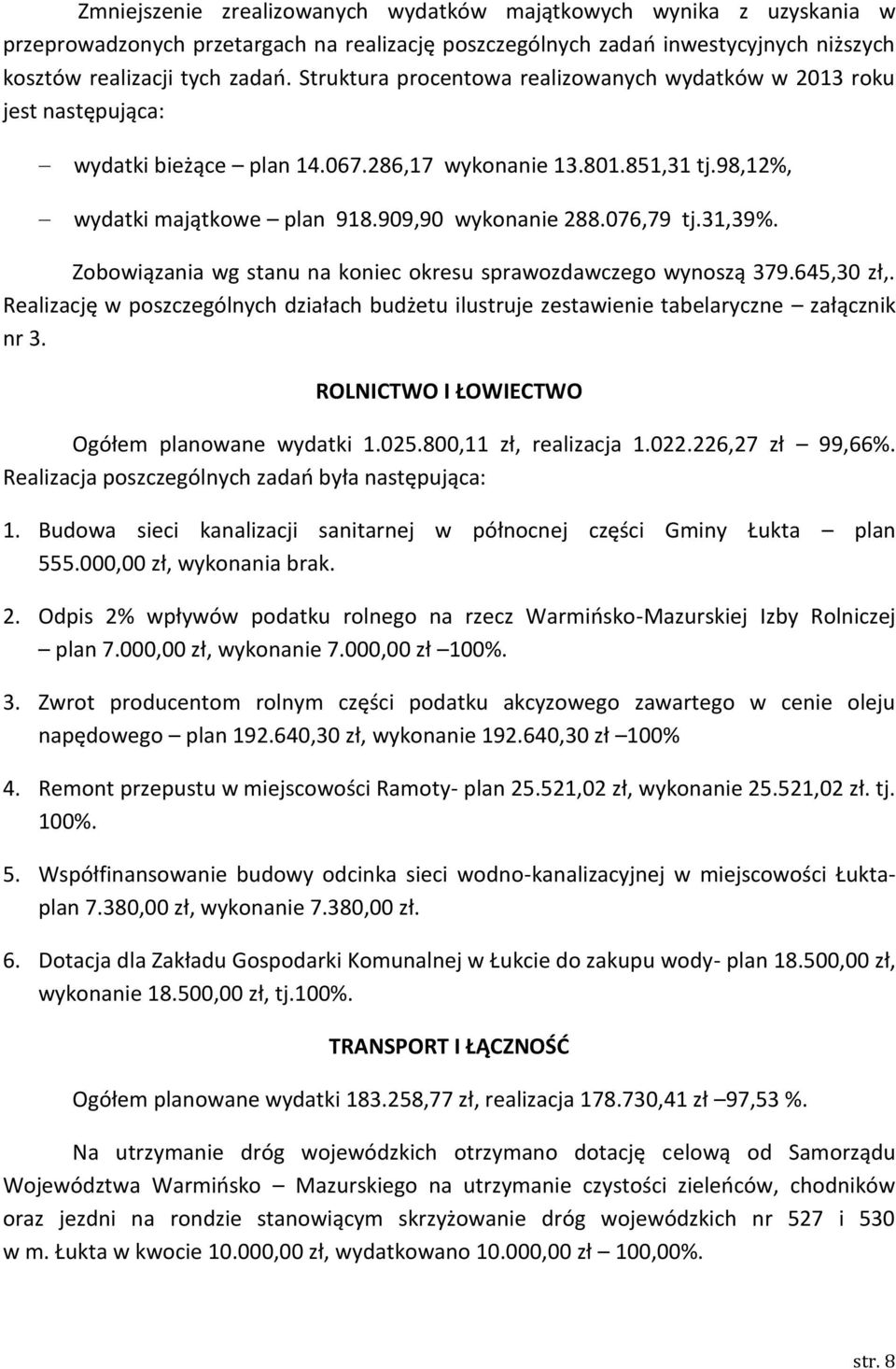 076,79 tj.31,39%. Zobowiązania wg stanu na koniec okresu sprawozdawczego wynoszą 379.645,30 zł,. Realizację w poszczególnych działach budżetu ilustruje zestawienie tabelaryczne załącznik nr 3.