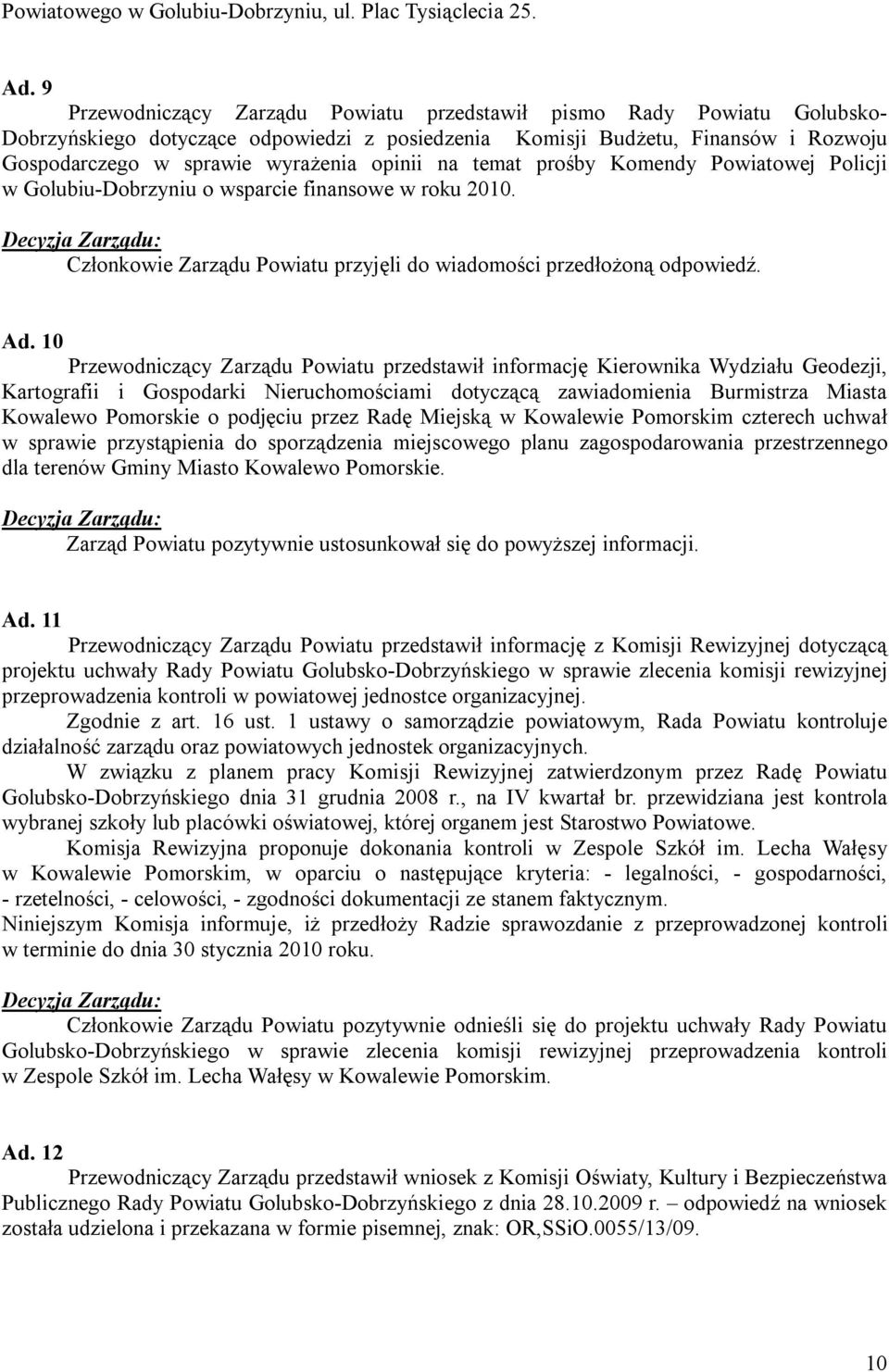 na temat prośby Komendy Powiatowej Policji w Golubiu-Dobrzyniu o wsparcie finansowe w roku 2010. Członkowie Zarządu Powiatu przyjęli do wiadomości przedłożoną odpowiedź. Ad.