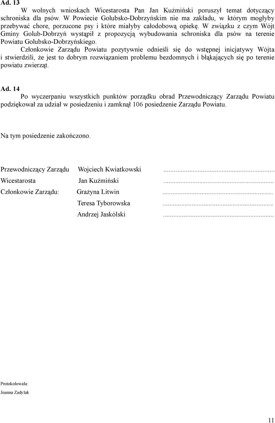 W związku z czym Wójt Gminy Golub-Dobrzyń wystąpił z propozycją wybudowania schroniska dla psów na terenie Powiatu Golubsko-Dobrzyńskiego.