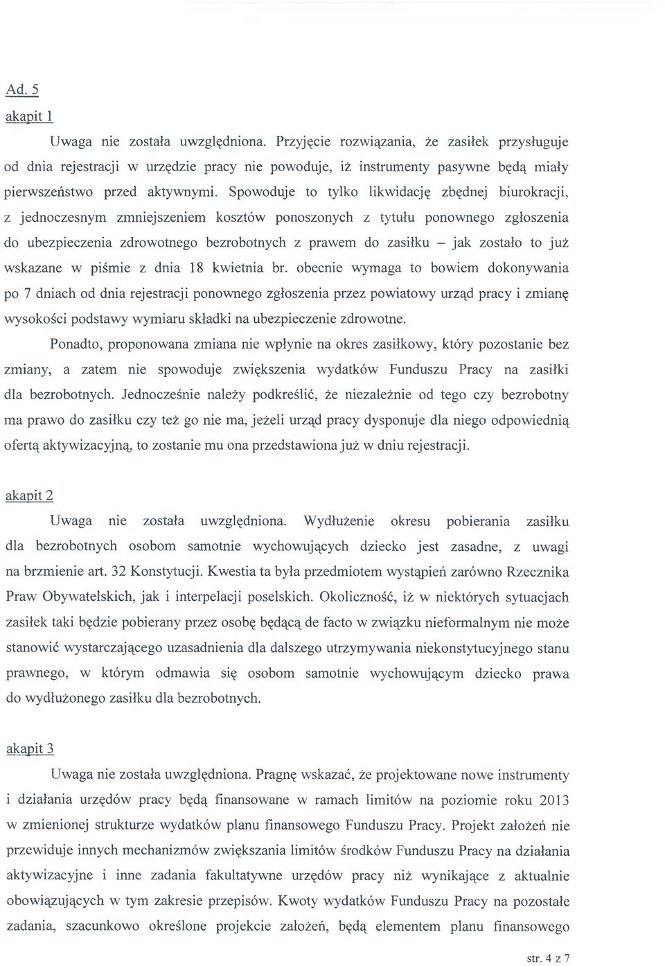 Spowoduje to tylko likwidację zbędnej biurokracji, z jednoczesnym zmniejszeniem kosztów ponoszonych z tytułu ponownego zgłoszenia do ubezpieczenia zdrowotnego bezrobotnych z prawem do zasiłku - jak