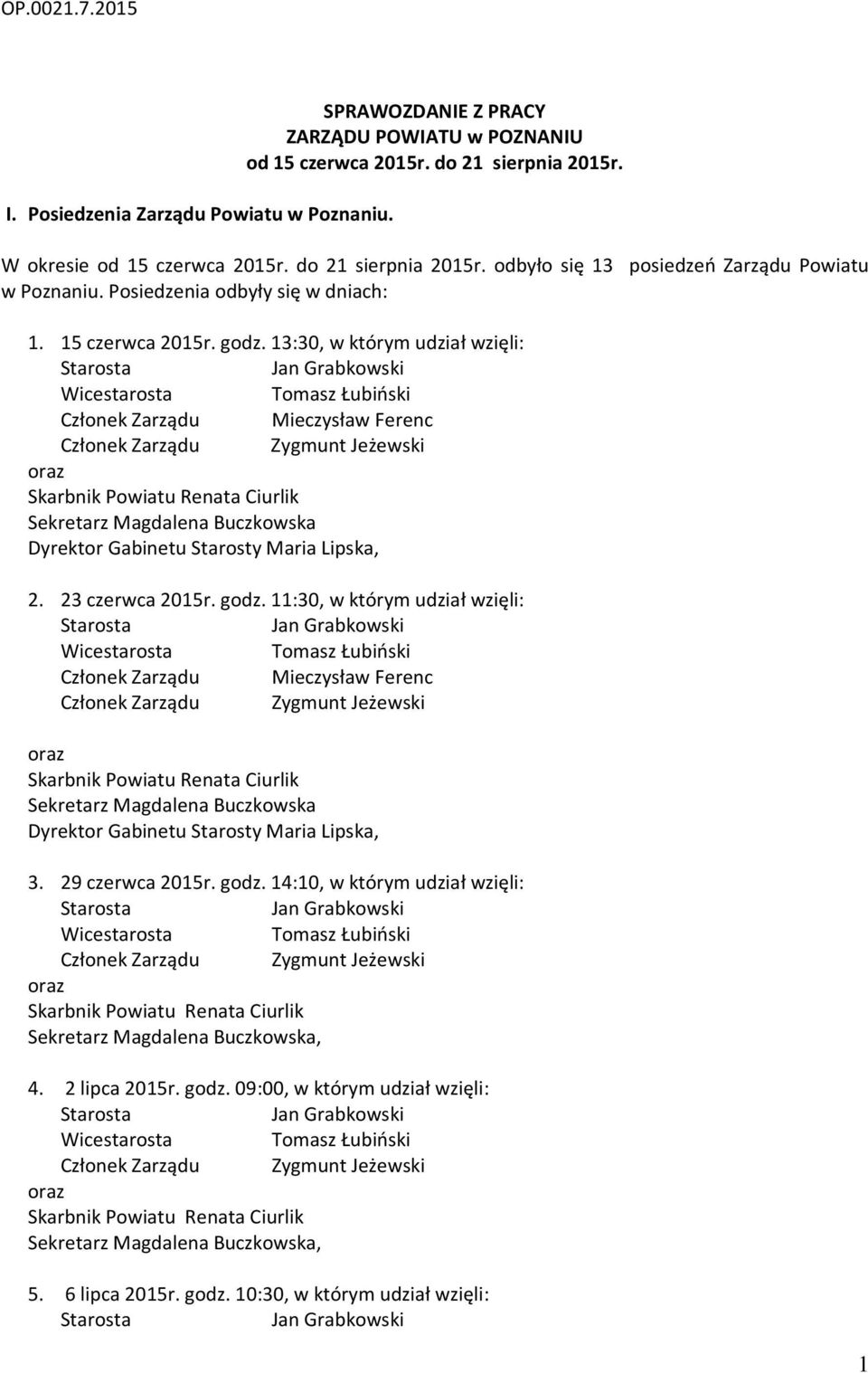 13:30, w którym udział wzięli: Wicestarosta Tomasz Łubiński Członek Zarządu Mieczysław Ferenc Członek Zarządu Zygmunt Jeżewski Skarbnik Powiatu Renata Ciurlik Sekretarz Magdalena Buczkowska Dyrektor