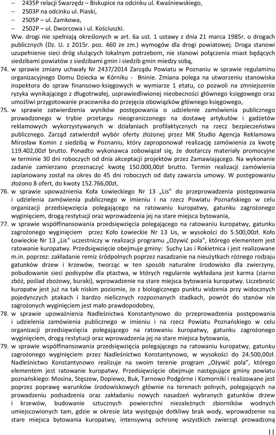 Droga stanowi uzupełnienie sieci dróg służących lokalnym potrzebom, nie stanowi połączenia miast będących siedzibami powiatów z siedzibami gmin i siedzib gmin miedzy sobą, 74.