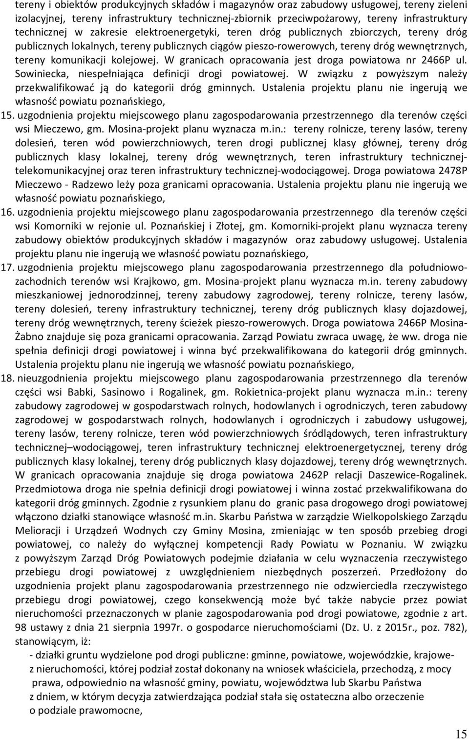 W granicach opracowania jest droga powiatowa nr 2466P ul. Sowiniecka, niespełniająca definicji drogi powiatowej. W związku z powyższym należy przekwalifikować ją do kategorii dróg gminnych.