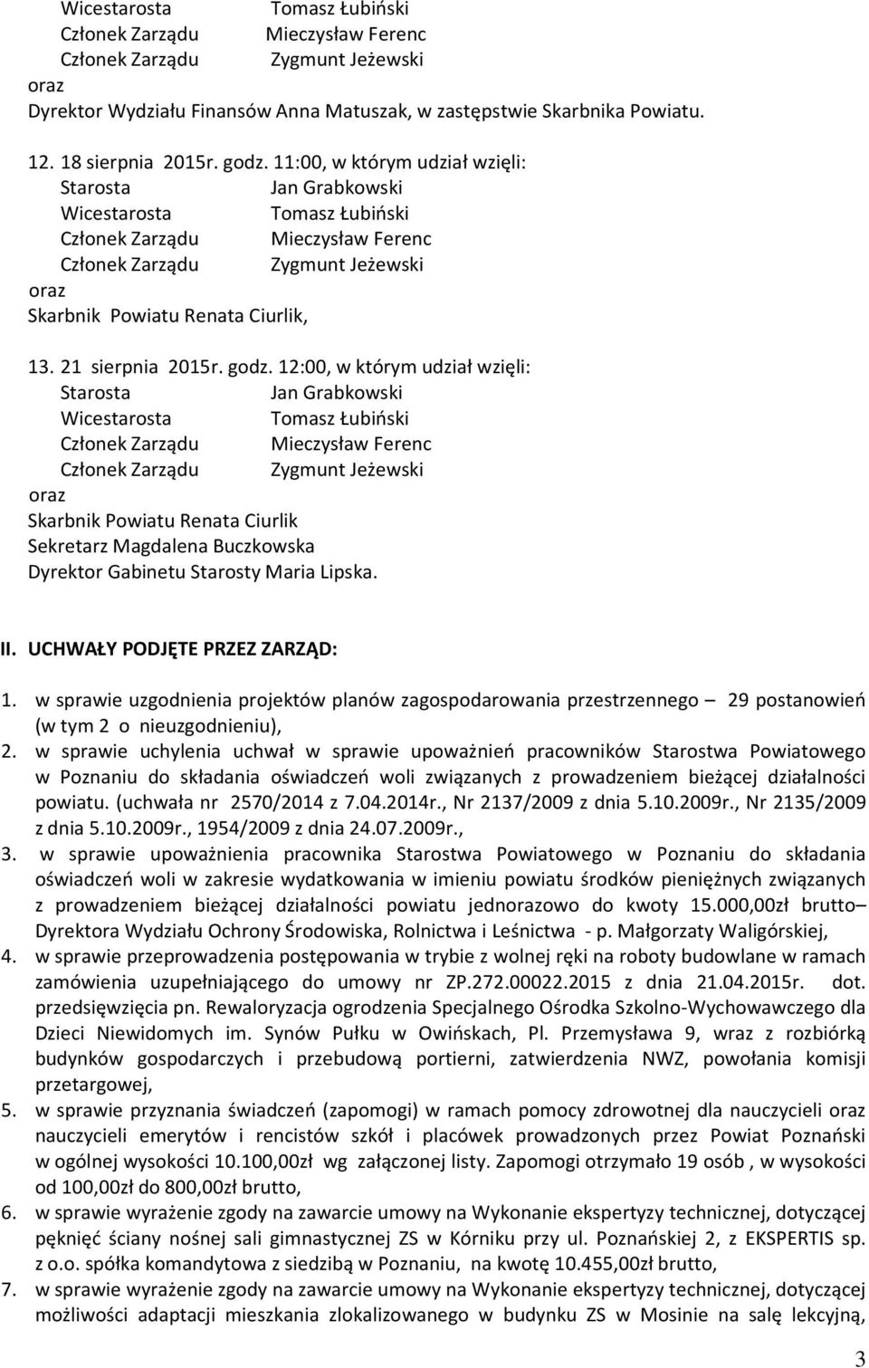 12:00, w którym udział wzięli: Wicestarosta Tomasz Łubiński Członek Zarządu Mieczysław Ferenc Członek Zarządu Zygmunt Jeżewski Skarbnik Powiatu Renata Ciurlik Sekretarz Magdalena Buczkowska Dyrektor