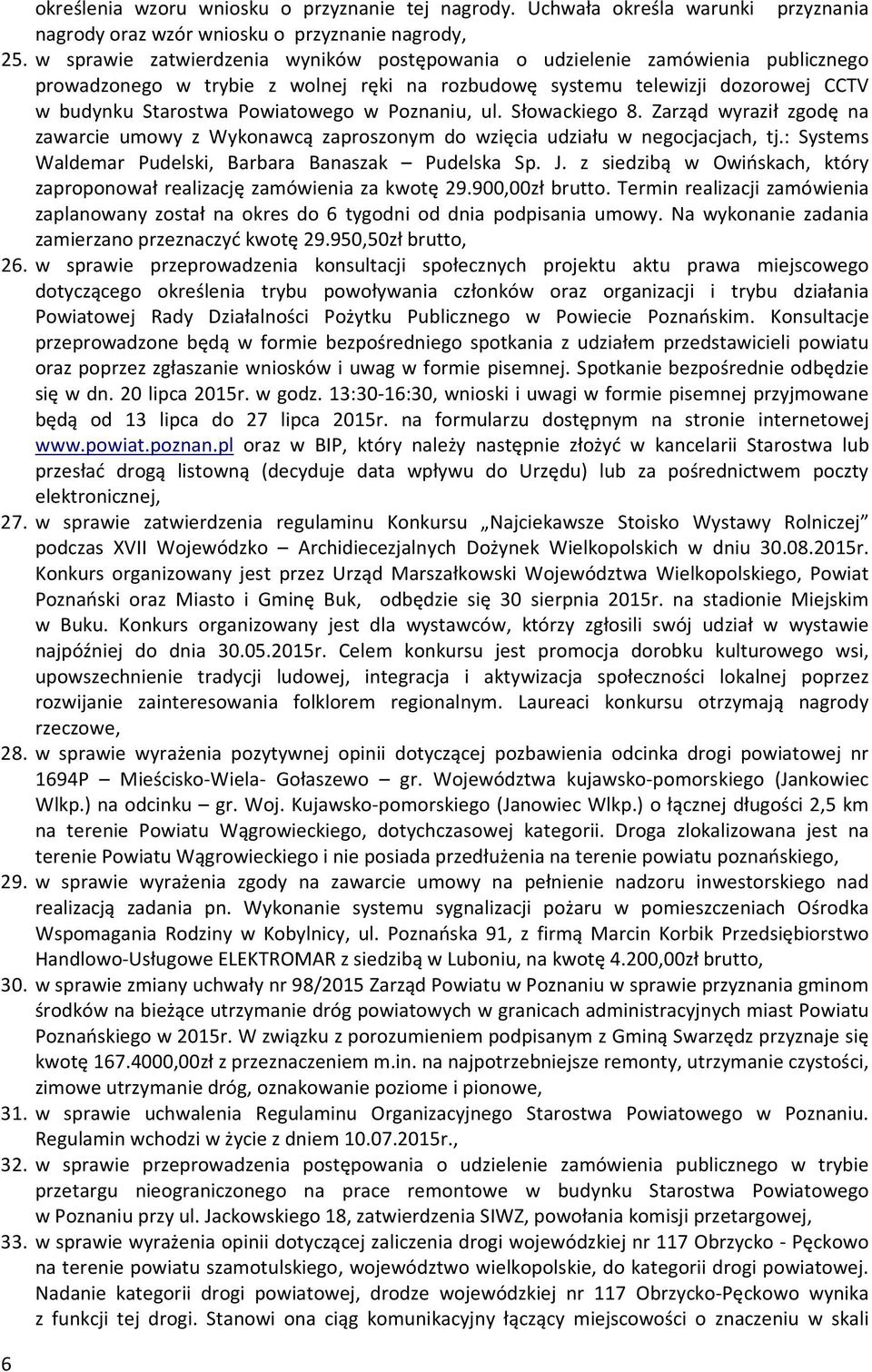 Poznaniu, ul. Słowackiego 8. Zarząd wyraził zgodę na zawarcie umowy z Wykonawcą zaproszonym do wzięcia udziału w negocjacjach, tj.: Systems Waldemar Pudelski, Barbara Banaszak Pudelska Sp. J.