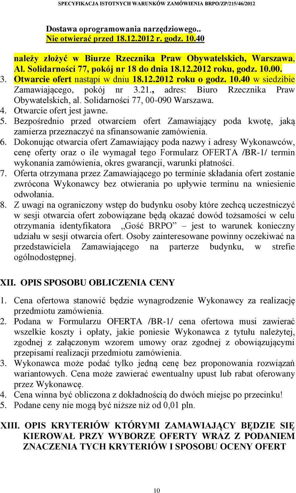 Otwarcie ofert jest jawne. 5. Bezpośrednio przed otwarciem ofert Zamawiający poda kwotę, jaką zamierza przeznaczyć na sfinansowanie zamówienia. 6.