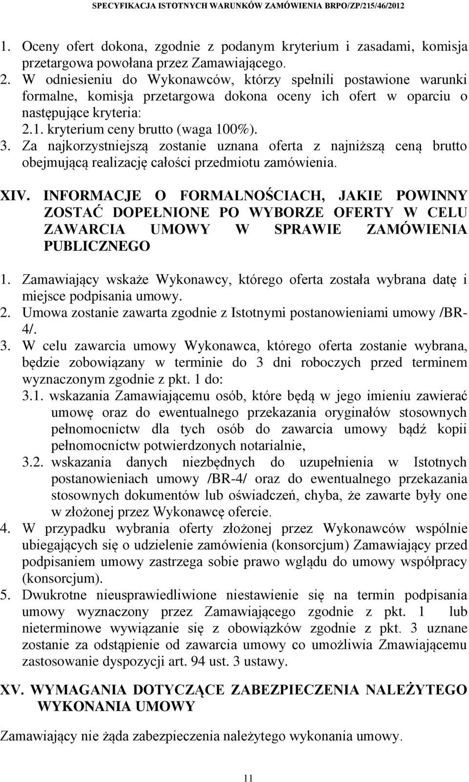 Za najkorzystniejszą zostanie uznana oferta z najniższą ceną brutto obejmującą realizację całości przedmiotu zamówienia. XIV.