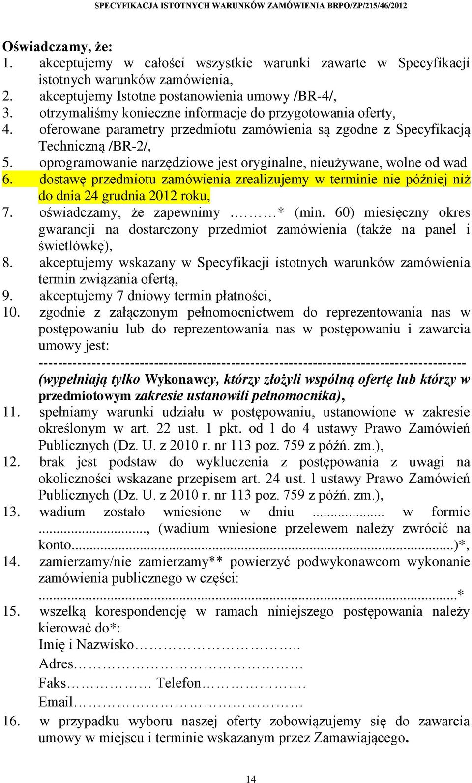 oprogramowanie narzędziowe jest oryginalne, nieużywane, wolne od wad 6. dostawę przedmiotu zamówienia zrealizujemy w terminie nie później niż do dnia 24 grudnia 2012 roku, 7.