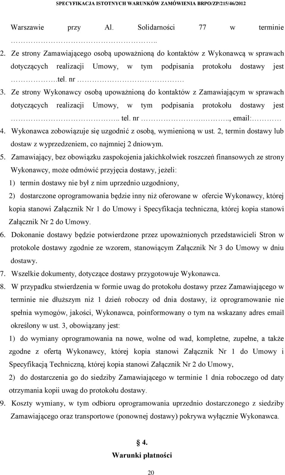 Wykonawca zobowiązuje się uzgodnić z osobą, wymienioną w ust. 2, termin dostawy lub dostaw z wyprzedzeniem, co najmniej 2 dniowym. 5.