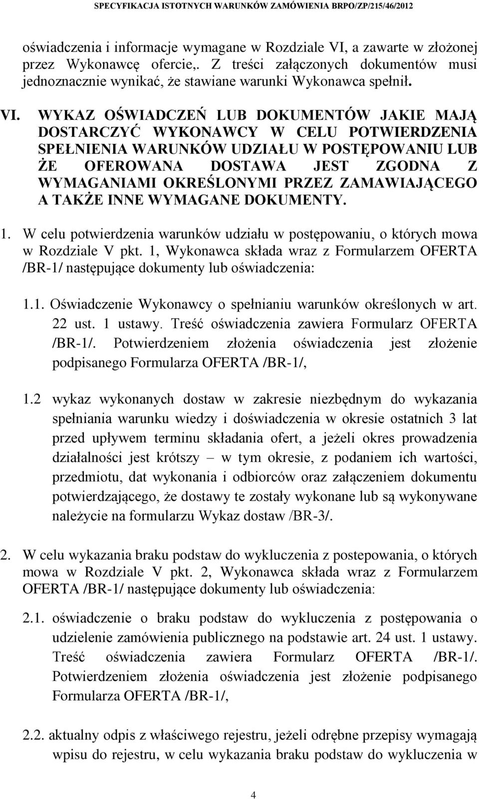 WYKAZ OŚWIADCZEŃ LUB DOKUMENTÓW JAKIE MAJĄ DOSTARCZYĆ WYKONAWCY W CELU POTWIERDZENIA SPEŁNIENIA WARUNKÓW UDZIAŁU W POSTĘPOWANIU LUB ŻE OFEROWANA DOSTAWA JEST ZGODNA Z WYMAGANIAMI OKREŚLONYMI PRZEZ